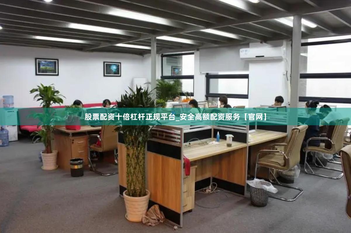 股票配资十倍杠杆正规平台_安全高额配资服务【官网】