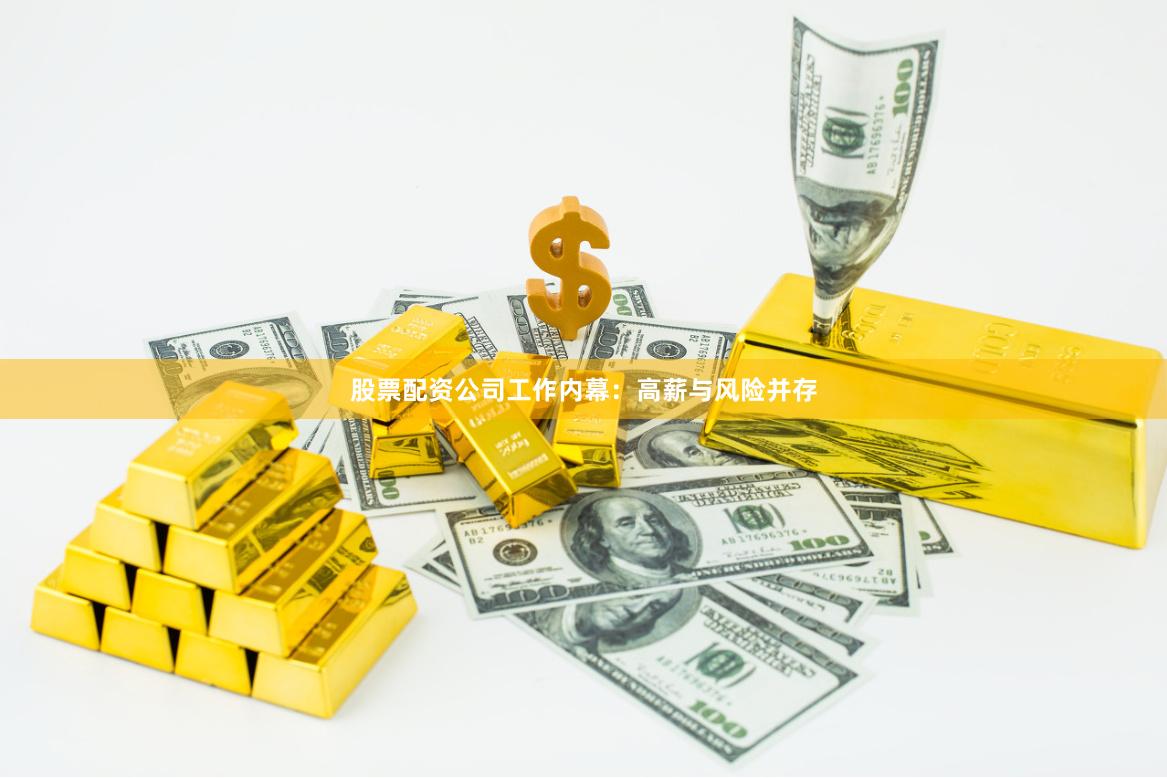 股票配资公司工作内幕：高薪与风险并存