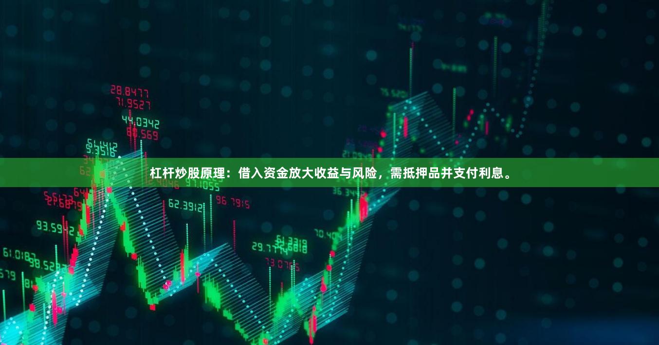 杠杆炒股原理：借入资金放大收益与风险，需抵押品并支付利息。